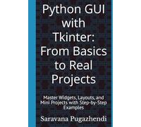 Python GUI with Tkinter: From Basics to Real Projects: Master Widgets, Layouts, and Mini Projects with Step-by-Step Examples