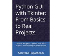 Python GUI with Tkinter: From Basics to Real Projects: Master Widgets, Layouts, and Mini Projects with Step-by-Step Examples