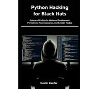Python Hacking for Black Hats: Advanced Coding for Malware Development, Persistence, Reconnaissance, and Evasion Tactics