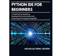 Python Ide For Beginners: A Roadmap for Mastering Development Environments and Enhancing Your Programming Skills