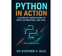 Python in Action: A Learn-by-Doing Guide to Apps, Automation, and APIs
