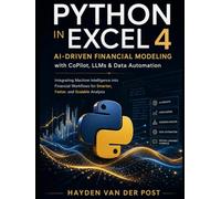 Python in Excel 4: AI-Driven Financial Modeling with CoPilot, LLMs & Data Automation: Integrating Machine Intelligence into Financial Workflows for ... and Scalable Analysis (Excel with Python)