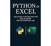 Python in Excel: Building Custom Add-Ins and Plugins for Enterprise Use: Create Enterprise-Grade Excel Add-Ins, Automate Workflows, and Deploy ... Tools with Python: 1 (Excel with Python)