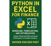 Python in Excel for Finance: Modeling, Forecasting, and Optimization: Master Advanced FP&A and Quant Techniques in a Familiar Interface (Excel with Python)
