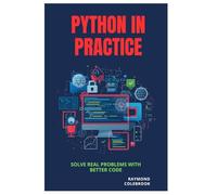 Python in Practice: Solve Real Problems with Better Code