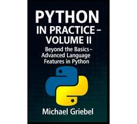 Python in Practice - Volume II: Beyond the Basics: Advanced Language Features in Python: 2