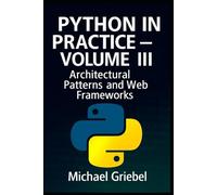 Python in Practice - Volume III: Architectural Patterns and Web Frameworks: 3