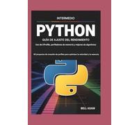 Python intermedio Guía de ajuste del rendimiento Uso de CProfile, perfiladores de memoria y mejoras de algoritmos: 80 proyectos de creación de perfiles para optimizar la velocidad y la memoria
