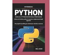 Python intermedio Guida all'ottimizzazione delle prestazioni Utilizzo di CProfile, Memory Profiler e miglioramenti degli algoritmi: 80 progetti di profilazione per ottimizzare velocità e memoria