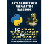 Python Interview Preparation Handbook: 500 Interview Questions & Answers| 200 Real World Scenario Coding Examples| Python Developer|Scripting & ... Programming Interview Preparation