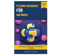 Python-Kochbuch für Anfänger: 100 wichtige Code-Rezepte für alltägliche Aufgaben
