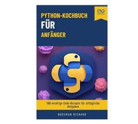Python-Kochbuch für Anfänger: 100 wichtige Code-Rezepte für alltägliche Aufgaben