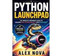 Python Launchpad: The Beginner’s Guide to Building Real Python Projects with Confidence (The Python Hero Series)