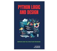 Python Logic and Design: Improve How You Structure Programs