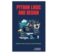 Python Logic and Design: Improve How You Structure Programs