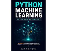 PYTHON MACHINE LEARNING GUIDE FOR BEGINNERS: A Hands-On Guide to Data Science, Scikit-Learn, and Supervised Learning with Practical Real-World Projects