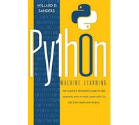 PYTHON MACHINE LEARNING: the complete beginner's guide to deep learning with python.Learn to use scikit-learn and pandas
