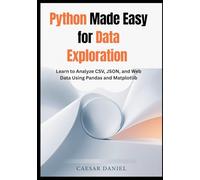 Python Made Easy for Data Exploration: Learn to Analyze CSV, JSON, and Web Data Using Pandas and Matplotlib