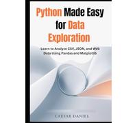 Python Made Easy for Data Exploration: Learn to Analyze CSV, JSON, and Web Data Using Pandas and Matplotlib