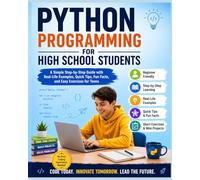 Python Made Easy for High School Students: An Easy Step-by-Step Guide for Beginners to Build Coding Skills with Fun Projects and Real-Life Examples (Beginners Computer Language Series)