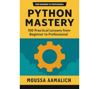 Python Mastery: 100 Practical Lessons from Beginner to Professional