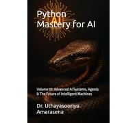 Python Mastery for AI: Volume 10: Advanced AI Systems, Agents & The Future of Intelligent Machines