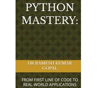 PYTHON MASTERY:: FROM FIRST LINE OF CODE TO REAL-WORLD APPLICATIONS