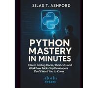 Python Mastery in Minutes: Clever Coding Hacks, Shortcuts and Workflow Tricks Top Developers Don’t Want You to Know (Claireson Tech)