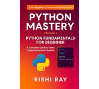 Python Mastery Series: Volume 1 - Python Fundamentals for Beginner: A Complete Guide to Learn Python Programming from Scratch with Projects, Cheat Sheets & Bonus Quick Reference