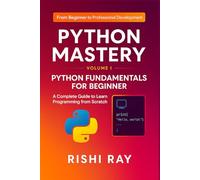 Python Mastery Series: Volume 1 - Python Fundamentals for Beginner: A Complete Guide to Learn Python Programming from Scratch with Projects, Cheat Sheets & Bonus Quick Reference