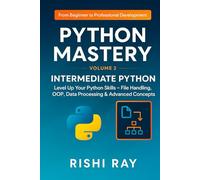 Python Mastery Series: Volume 2 -Intermediate Python: Level Up Your Python Skills - File Handling, OOP, Data Processing & Advanced Concepts