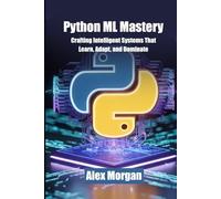 Python ML Mastery: Crafting Intelligent Systems That Learn, Adapt, and Dominate