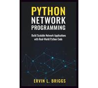PYTHON NETWORK PROGRAMMING: Build Scalable Network Applications with Real-World Python Code