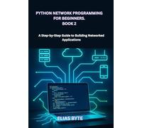 Python Network Programming for Beginners. Book 2: A Step-by-Step Guide to Building Networked Applications