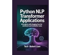 Python NLP Transformer Applications Tech - Robert Liam: 40 Projects with Hugging Face for Sentiment and Translation Tasks