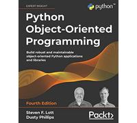Python Object-Oriented Programming - Crear apps y librerías Python orientadas a objetos - 4.ª edición