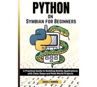 PYTHON ON SYMBIAN FOR BEGINNERS: A Practical Guide to Building Mobile Applications with Clear Steps and Real-World Projects