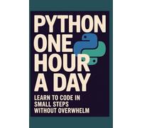 Python One Hour a Day: Learn to Code in Small Steps Without Overwhelm