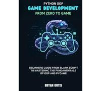 Python OOP Game Development- From Zero to Game: Beginners guide from blank script to mastering the fundamentals of OOP and Pygame
