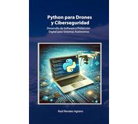 Python para Drones y Ciberseguridad: Desarrollo de Software y Protección Digital para Sistemas Autónomos (Seguridad y Tecnología en Drones)