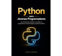 Python para Jóvenes Programadores: Una introducción divertida y accesible a la programación a través de juegos y proyectos creativos