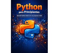 Python para Principiantes: La guía definitiva para aprender Python desde cero, con proyectos reales, ejercicios resueltos y cheat sheets profesionales