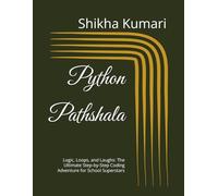 Python Pathshala: Logic, Loops, and Laughs: The Ultimate Step-by-Step Coding Adventure for School Superstars