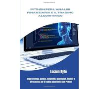 Python per l'analisi finanziaria e il trading algoritmico: Impara numpy, pandas, matplotlib, quantopian, finance e altro ancora per il trading algoritmico con Python!