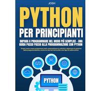 Python per principianti: Impara a programmare nel modo più semplice - Una guida passo passo alla programmazione con Python: Scopri come creare ... e sbloccare la potenza della programmazione.