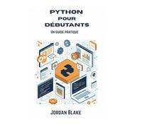 PYTHON POUR DÉBUTANTS: Un guide pratique