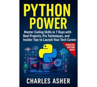 Python Power: Master Coding Skills in 7 Days with Real Projects, Pro Techniques, and Insider Tips to Launch Your Tech Career