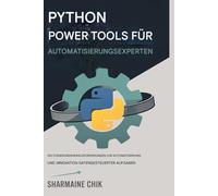 Python Power Tools für Automatisierungs experten Von Skripten zu vollständigen Apps: 100 Programmier herausforderungen zur Automatisierung und Innovation datengesteuerter Aufgaben