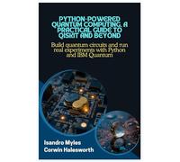 Python-Powered Quantum Computing, A Practical Guide to Qiskit and Beyond: Build quantum circuits and run real experiments with Python and IBM Quantum