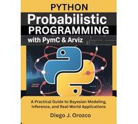 Python Probabilistic Programming with PyMC & ArviZ: A Practical Guide to Bayesian Modeling, Inference, and Real-World Applications